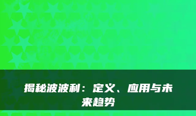 揭秘波波利:定义、应用与未来趋势