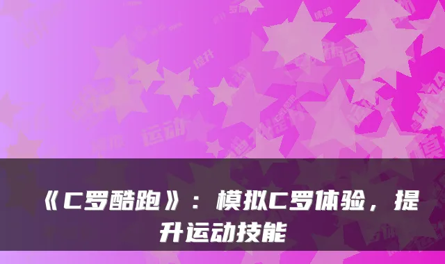 《C罗酷跑》：模拟C罗体验，提升运动技能