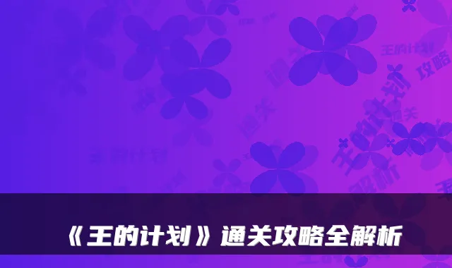 《王的计划》通关攻略全解析