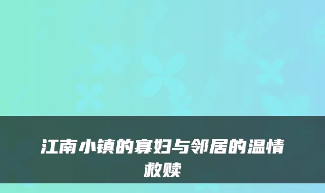 江南小镇的寡妇与邻居的温情救赎
