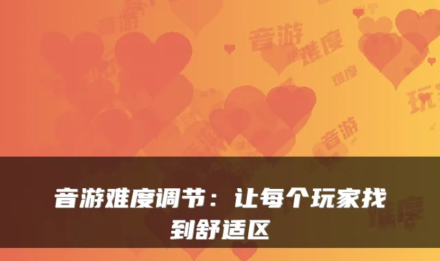 音游难度调节：让每个玩家找到舒适区