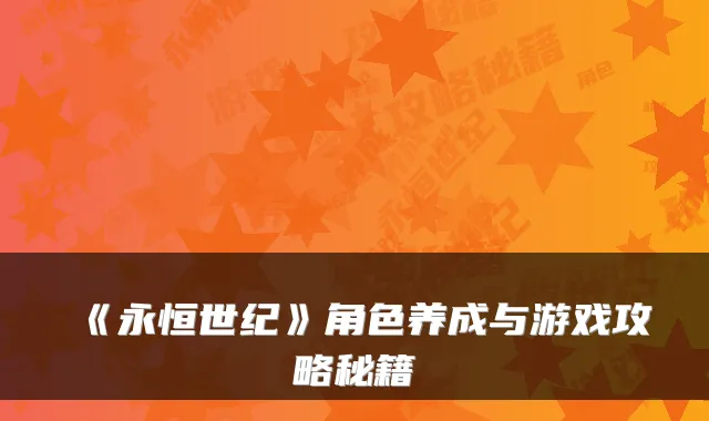 《永恒世纪》角色养成与游戏攻略秘籍