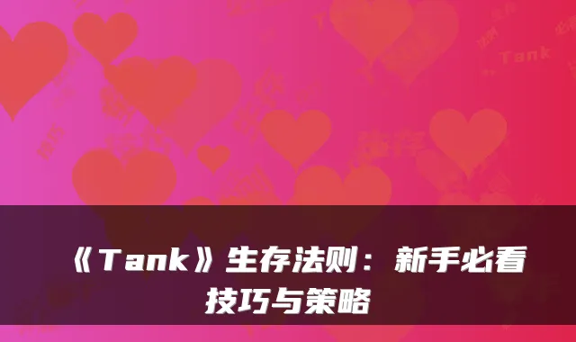 《Tank》生存法则：新手必看技巧与策略