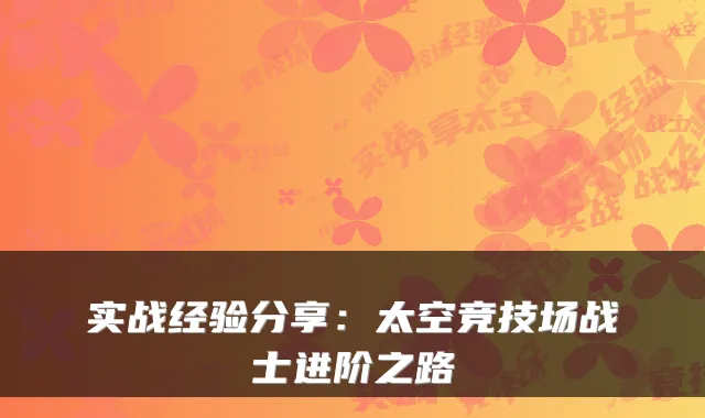实战经验分享：太空竞技场战士进阶之路