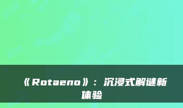 《Rotaeno》:沉浸式解谜新体验