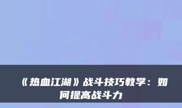 《热血江湖》战斗技巧教学：如何提高战斗力
