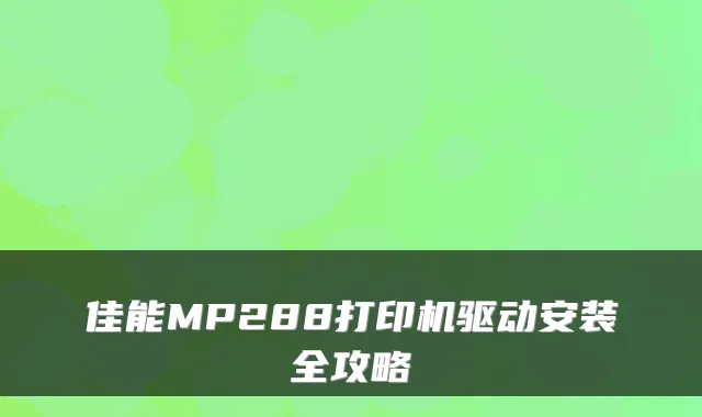 佳能MP288打印机驱动安装全攻略