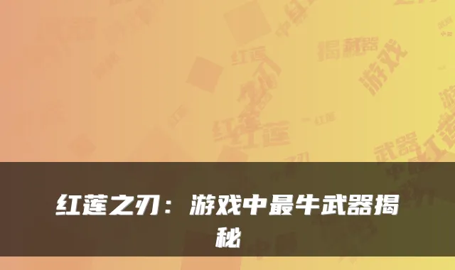 红莲之刃：游戏中最牛武器揭秘