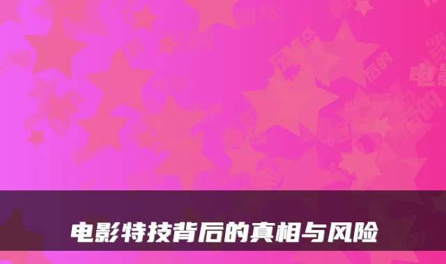 电影特技背后的真相与风险