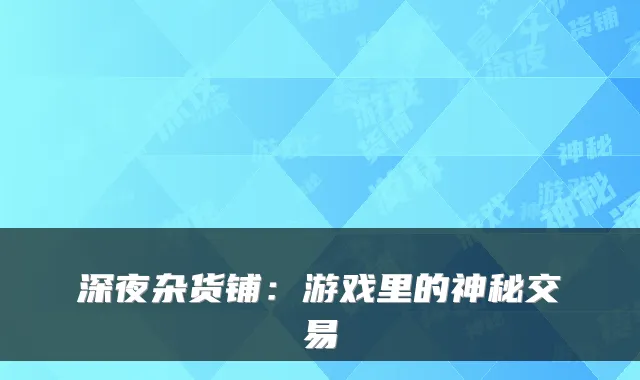 深夜杂货铺：游戏里的神秘交易