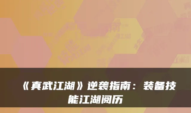 《真武江湖》逆袭指南：装备技能江湖阅历