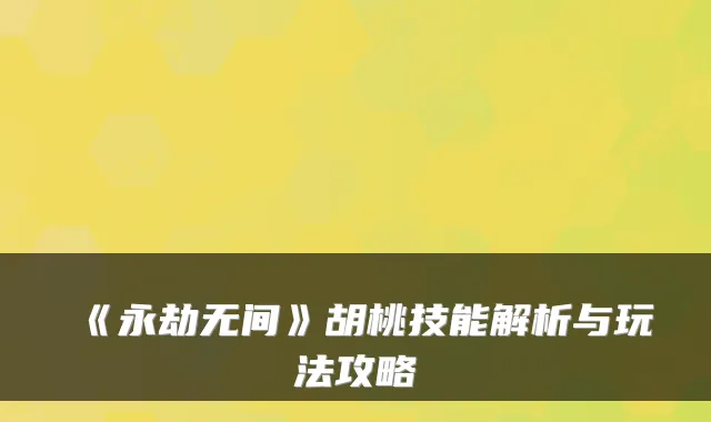 《永劫无间》胡桃技能解析与玩法攻略