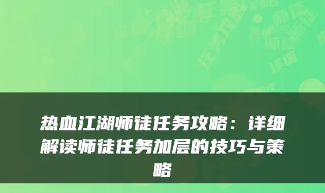 热血江湖师徒任务攻略：详细解读师徒任务加层的技巧与策略