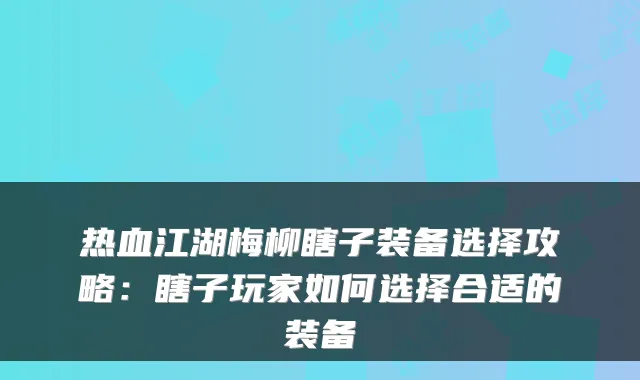热血江湖梅柳瞎子装备选择攻略：瞎子玩家如何选择合适的装备