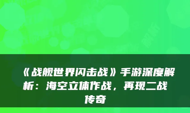 《战舰世界闪击战》手游深度解析：海空立体作战，再现二战传奇