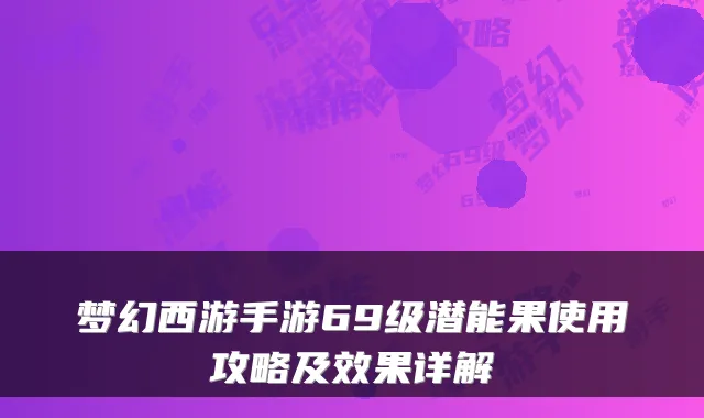 梦幻西游手游69级潜能果使用攻略及效果详解