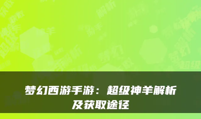 梦幻西游手游：超级神羊解析及获取途径