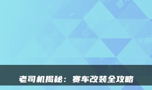 老司机揭秘：赛车改装全攻略