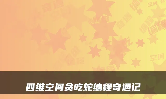 四维空间贪吃蛇编程奇遇记
