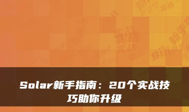 Solar新手指南：20个实战技巧助你升级