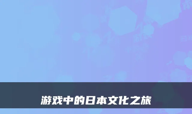 游戏中的日本文化之旅
