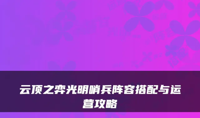 云顶之弈光明哨兵阵容搭配与运营攻略