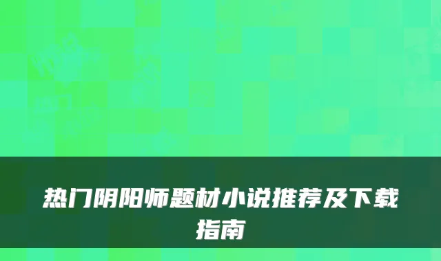 热门阴阳师题材小说推荐及下载指南