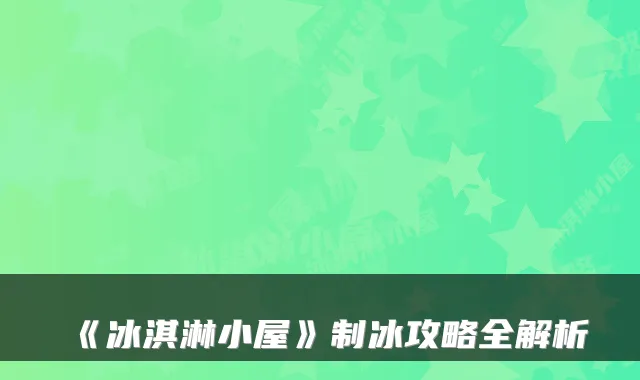 《冰淇淋小屋》制冰攻略全解析