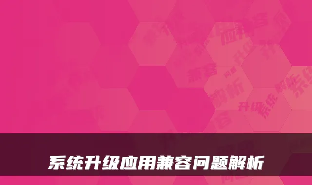 系统升级应用兼容问题解析