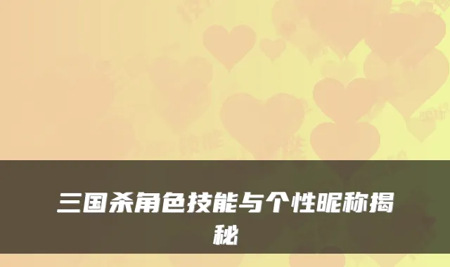 三国杀角色技能与个性昵称揭秘