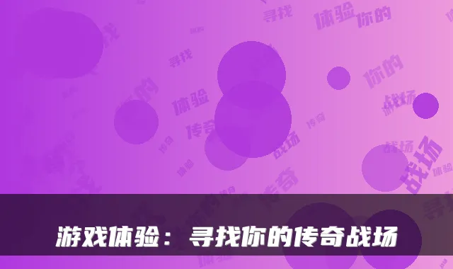 游戏体验:寻找你的传奇战场
