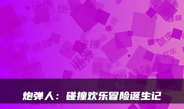 炮弹人：碰撞欢乐冒险诞生记