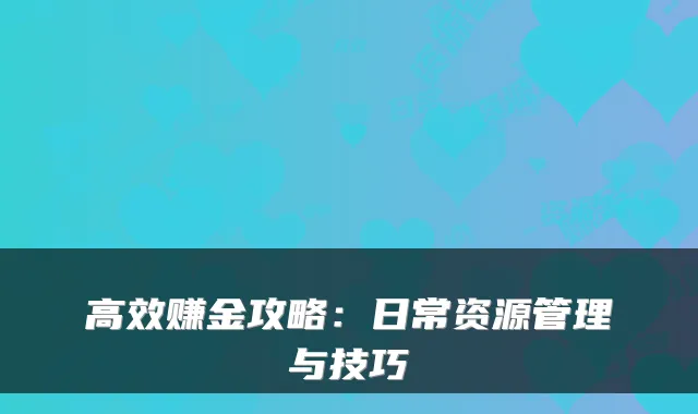 高效赚金攻略：日常资源管理与技巧