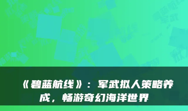 《碧蓝航线》：军武拟人策略养成，畅游奇幻海洋世界