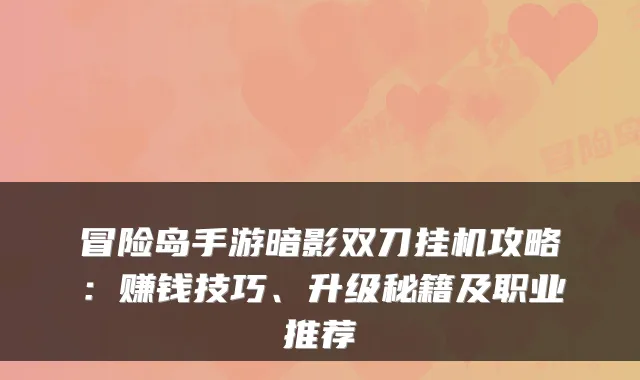 冒险岛手游暗影双刀挂机攻略：赚钱技巧、升级秘籍及职业推荐
