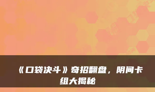 《口袋决斗》奇招翻盘，阴间卡组大揭秘