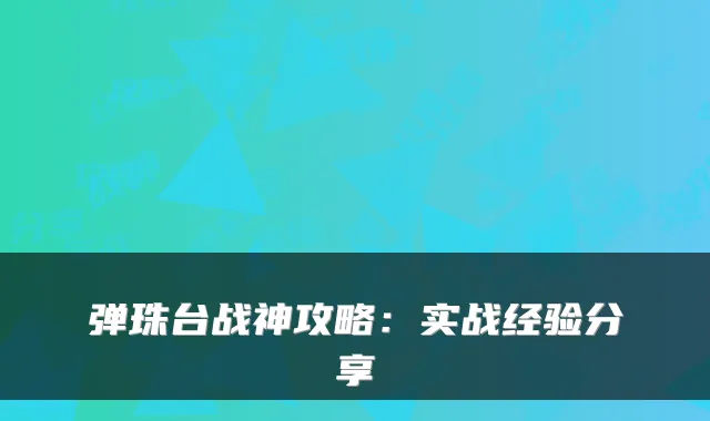 弹珠台战神攻略：实战经验分享