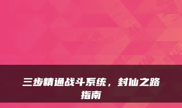 三步精通战斗系统，封仙之路指南