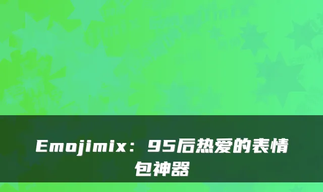 Emojimix：95后热爱的表情包神器