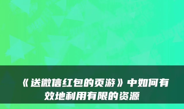 《送微信红包的页游》中如何有效地利用有限的资源