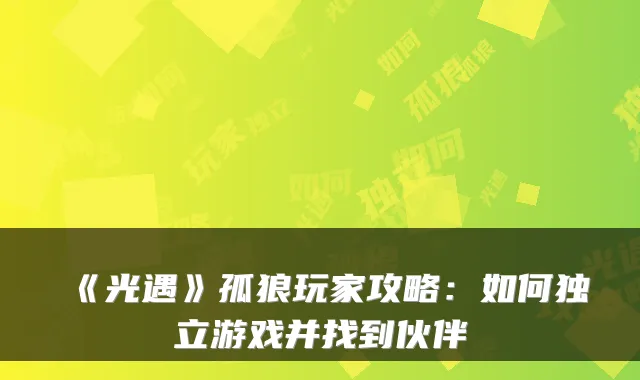 《光遇》孤狼玩家攻略：如何独立游戏并找到伙伴