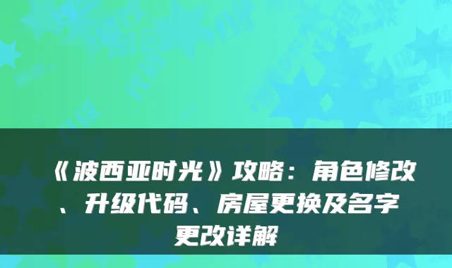 《波西亚时光》攻略：角色修改、升级代码、房屋更换及名字更改详解