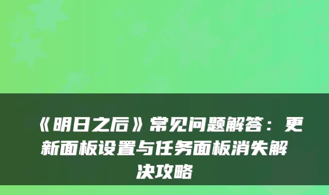 《明日之后》常见问题解答:更新面板设置与任务面板消失解决攻略
