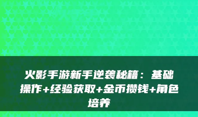 火影手游新手逆袭秘籍：基础操作+经验获取+金币攒钱+角色培养