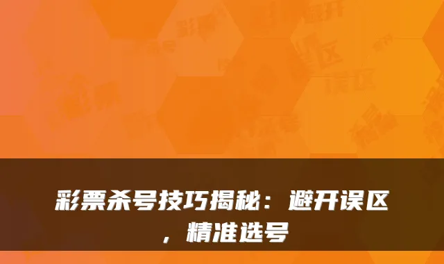 彩票杀号技巧揭秘：避开误区，精准选号