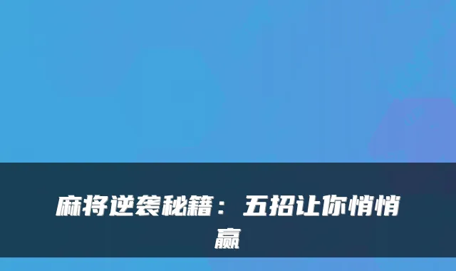 麻将逆袭秘籍:五招让你悄悄赢