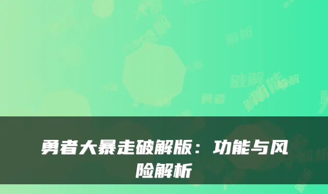 勇者大暴走破解版：功能与风险解析