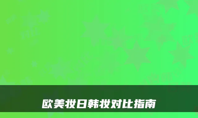欧美妆日韩妆对比指南