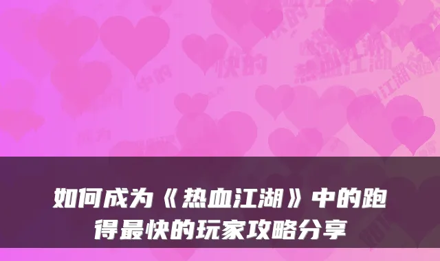 如何成为《热血江湖》中的跑得快的玩家攻略分享