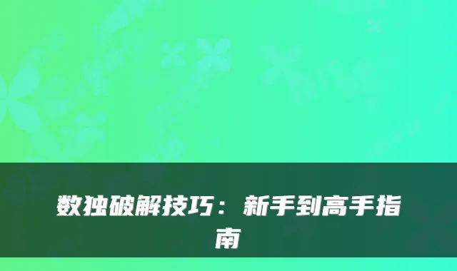 数独破解技巧：新手到高手指南